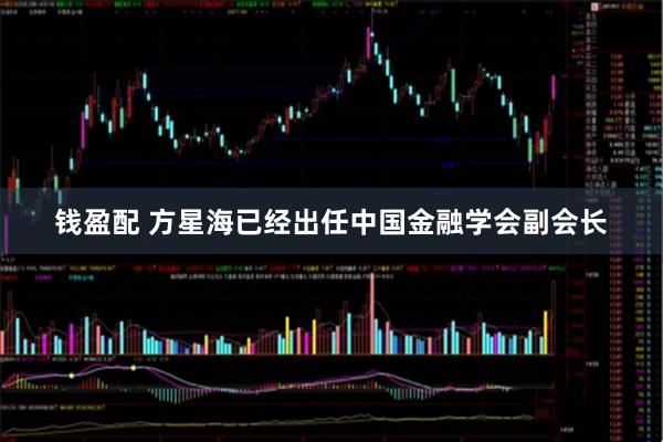 钱盈配 方星海已经出任中国金融学会副会长